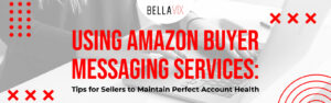 Using Amazon Buyer Messaging Services Tips for Sellers to Maintain Perfect Account Health