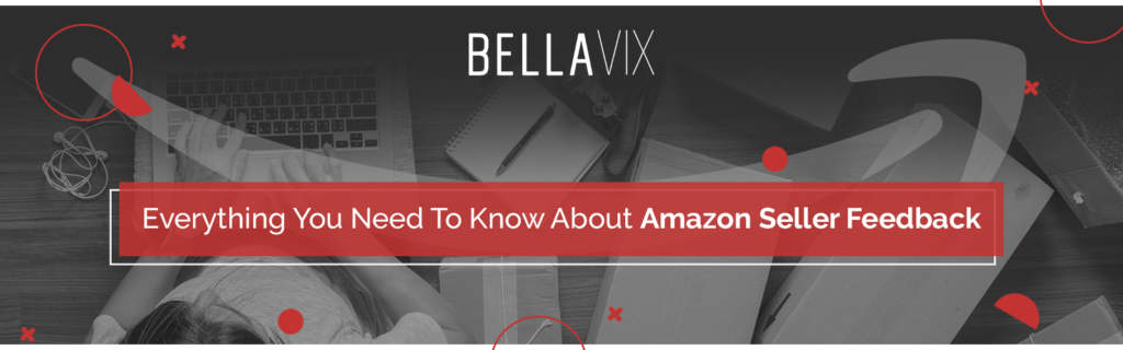 Everything You Need To Know About Amazon Seller Feedback Bellavix