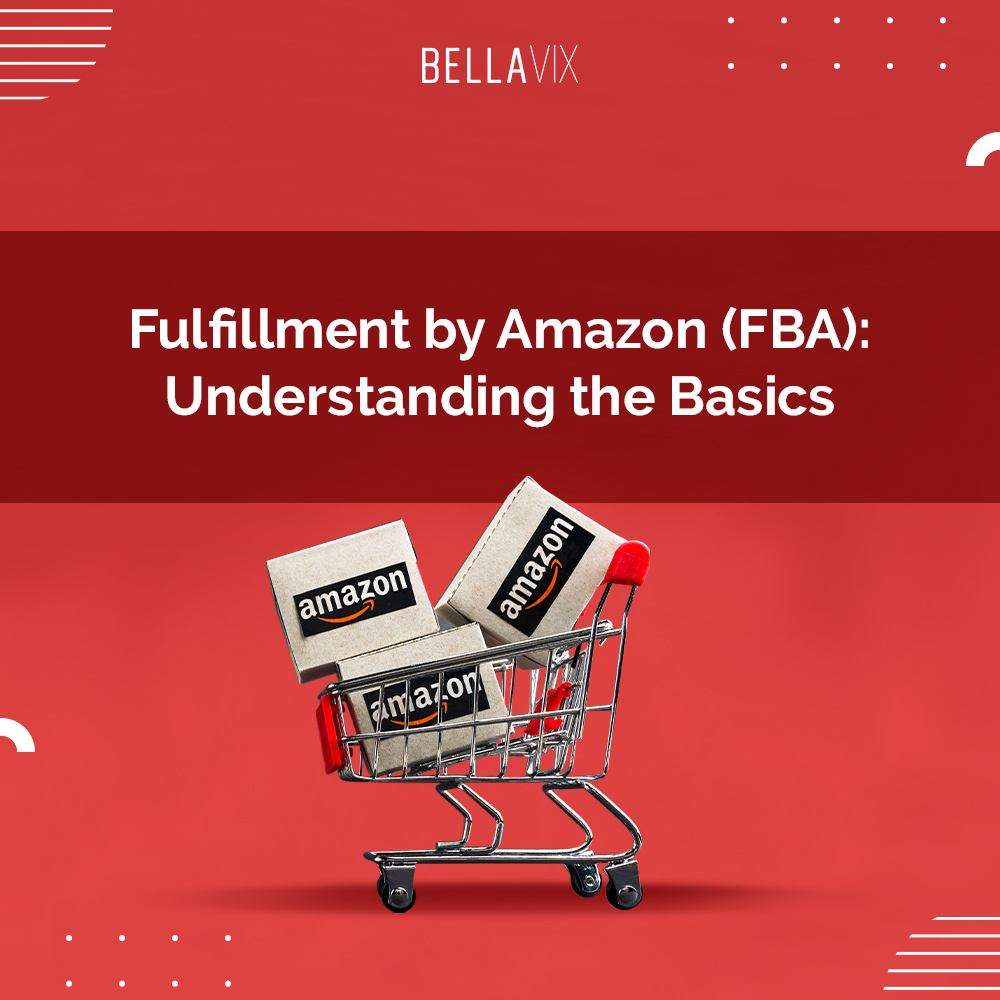 Fulfillment By Amazon (FBA): Understanding The Basics - BellaVix