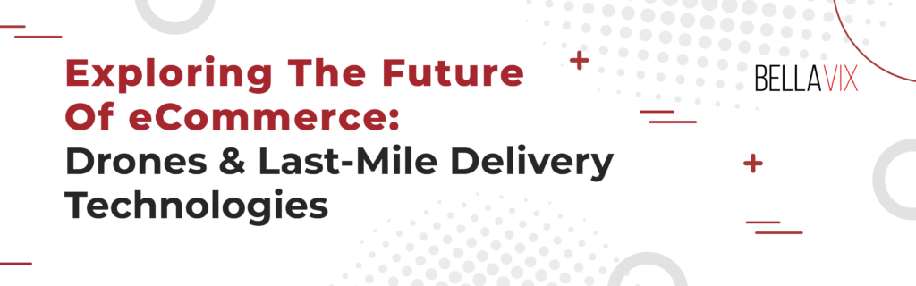 Exploring The Future Of eCommerce Drones & Last-Mile Delivery Technologies