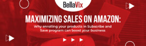 Maximizing-Sales-on-Amazon-Why-Enrolling-Your-Products-in-Subscribe-and-Save-Program-Can-Boost-Your-Business BellaVIx