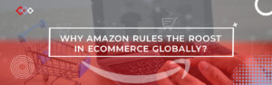 Why-Amazon-Rules-the-Roost-in-eCommerce-Globally 