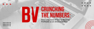 Crunching the Numbers: How Long Does it Take to Become Profitable as an Amazon Seller