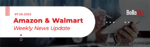 Keep Up With Amazon & Walmart Seller News – 07.26.2023