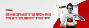 Get More Customers to Your Amazon Brand Store With These Effective Tips and Tricks