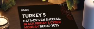 Turkey-5-Data-driven-success-Black-Firday-Cyber-Monday-recap-BellaVIx-2