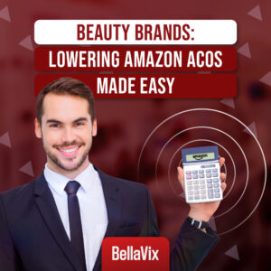 Beauty Brands: Lowering Amazon ACoS Made Easy