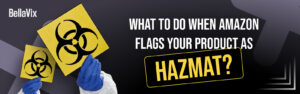 What to do when Amazon flags your product as HAZMAT?