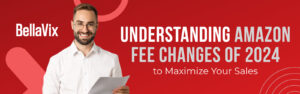 Understanding-Amazon-Fee-Changes-of-2024-to-Maximize-Your Sales