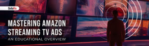 Mastering Amazon Streaming TV Ads: An Educational Overview