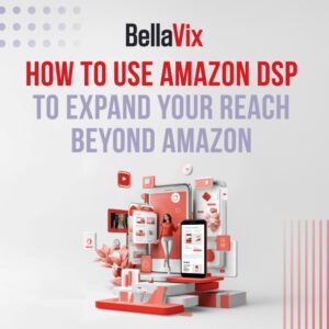 How to Use Amazon DSP to Expand Your Reach Beyond Amazon