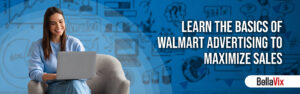 Learn the Basics of Walmart Advertising to Maximize Sales