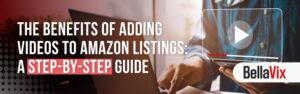 Benefits-of-Adding-Videos-to-Amazon-Listings